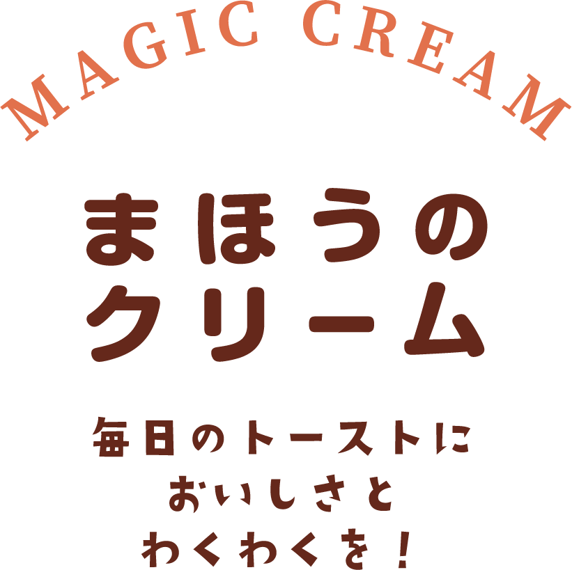 まほうのクリーム 毎日のトーストにおいしさとわくわくを！